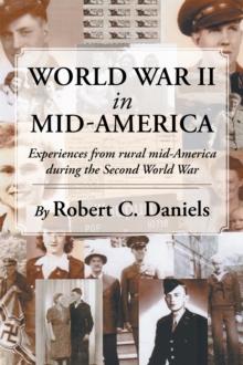 World War Ii in Mid-America : Experiences from Rural Mid-America During the Second World War