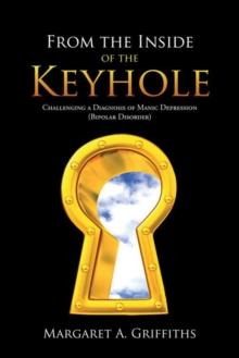 From the Inside of the Keyhole : Challenging a Diagnosis of Manic Depression (Bipolar Disorder)