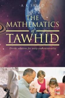 The Mathematics of Tawhid : Divine Solutions for Unity and Universality