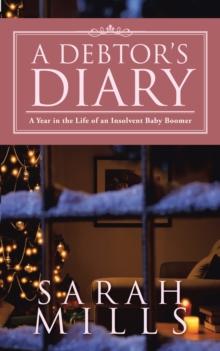 A Debtor'S Diary : A Year in the Life of an Insolvent Baby Boomer