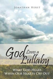 God Loves a Lullaby : What God Hears When Our Hearts Cry Out