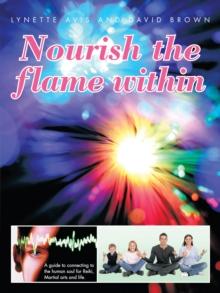 Nourish the Flame Within : A Guide to Connecting to the Human Soul for Reiki, Martial Arts and Life.