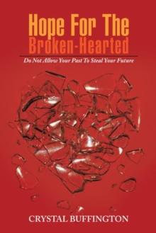 Hope for the Broken-Hearted : Do Not Allow Your Past to Steal Your Future