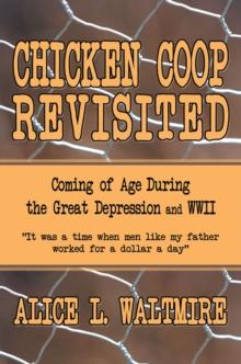 Chicken Coop Revisited : Coming of Age During the Great Depression and Wwii