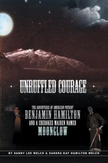 Unruffled Courage : The Adventures of American Patriot Benjamin Hamilton and a Cherokee Maiden Named Moonglow