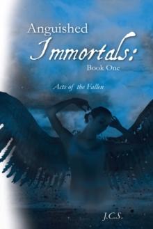 Anguished Immortals: Book One : Acts of the Fallen