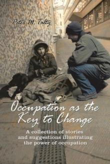 Occupation as the Key to Change : A Collection of Stories and Suggestions Illustrating the Power of Occupation