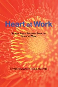 Heart at Work : Stories About Speaking from the Heart at Work