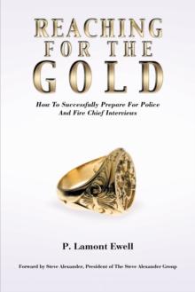 Reaching for the Gold : How to Successfully Prepare for Police and Fire Chief Interviews