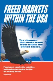 Freer Markets Within the Usa : Tax Changes That Make Trade Freer Within the Usa.  Phasing-Out Supply-Side Subsidies and Leveling the Playing Field for the Working Person.