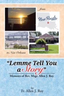 "Lemme Tell You a Story" : Memoirs of Rev. Msgr. Allen J. Roy