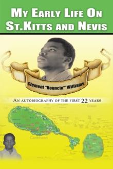 My Early Life on St. Kitts and Nevis : An Autobiography of the First 22 Years