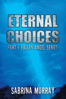 Eternal Choices : Part I: Fallen Angel Series