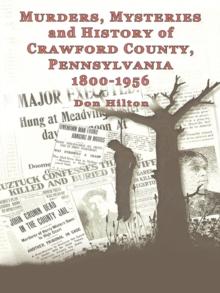 Murders, Mysteries and History of Crawford County, Pennsylvania 1800 - 1956