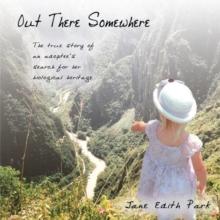 Out There Somewhere : The True Story of an Adoptee'S Search for Her Biological Heritage