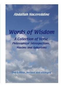 Words of Wisdom : A Collection of Verse, Philosophical Introspections, Maxims and Aphorisms