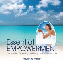 Essential Empowerment : The Fine Art of Creating and Living an Empowered Life