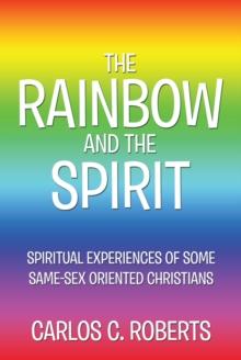 The Rainbow and the Spirit : Spiritual Experiences of Some Same-Sex Oriented Christians