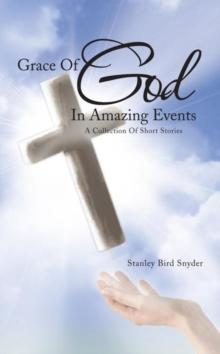 Grace of God in Amazing Events : A Collection of Short Stories