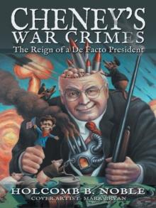 Cheney'S War Crimes : The Reign of a De Facto President