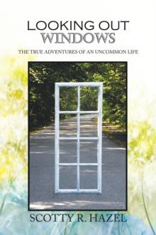 Looking out Windows : The True Adventures of an Uncommon Life