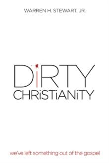 Dirty Christianity : We've Left Something out of the Gospel