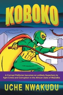 Koboko : A Corrupt Politician Becomes an Unlikely Superhero to Fight Crime and Corruption in the African State of Wazobia