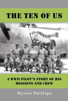 The Ten of Us : A Wwii Pilot's Story of His Missions and Crew