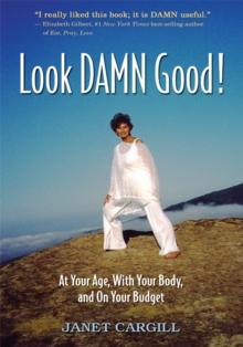 Look Damn Good : At Your Age, with Your Body and on Your Budget