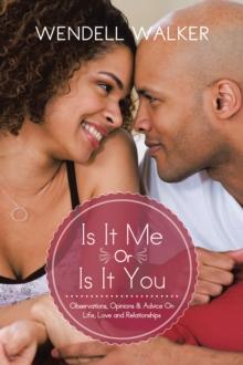 Is It Me or Is It You : Observations, Opinions & Advice on Life, Love and Relationships