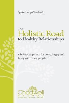 The Holistic Road to Healthy Relationships : A Holistic Approach for Being Happy and Living with Other People