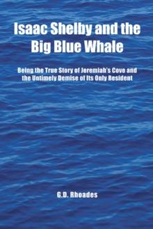 Isaac Shelby and the Big Blue Whale : Being the True Story of Jeremiah's Cove and the Untimely Demise of Its Only Resident