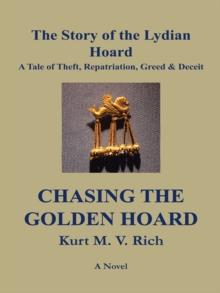 Chasing the Golden Hoard: the Story of the Lydian Hoard : A Tale of Theft, Repatriation, Greed & Deceit