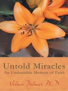 Untold Miracles : An Undeniable Memoir of Faith