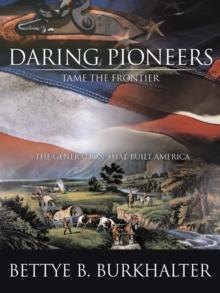 Daring Pioneers Tame the Frontier : The Generation That Built America