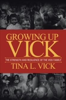 Growing up Vick : A Story of the Strength and Resilency of the Vick Family