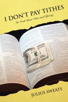 I Don't Pay Tithes : The Truth About Tithes and Offerings