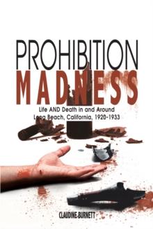 Prohibition Madness : Life and Death in and Around Long Beach, California, 1920-1933