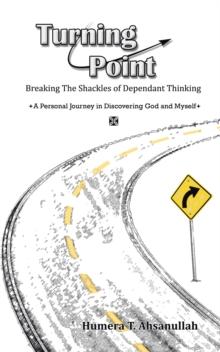 Turning Point : Breaking the Shackles of Dependant Thinking a Personal Journey in Discovering God and Myself