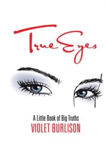 True Eyes : A Little Book of Big Truths