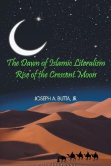 The Dawn of Islamic Literalism : Rise of the Crescent Moon