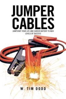 Jumper Cables : Jumpstart Your Life and Career Battery to New Levels of Success.