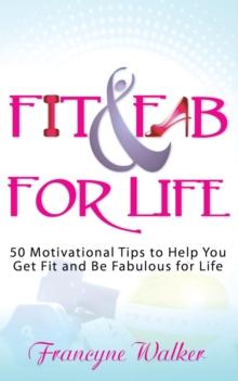 Fit & Fab for Life : 50 Motivational Tips to Help You Get Fit and Be Fabulous for Life