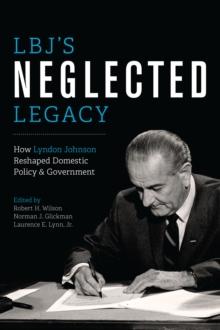 LBJ's Neglected Legacy : How Lyndon Johnson Reshaped Domestic Policy and Government