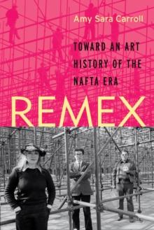 REMEX : Toward an Art History of the NAFTA Era