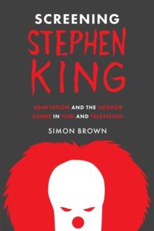 Screening Stephen King : Adaptation and the Horror Genre in Film and Television