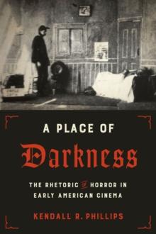 A Place of Darkness : The Rhetoric of Horror in Early American Cinema