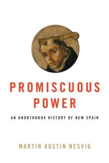 Promiscuous Power : An Unorthodox History of New Spain