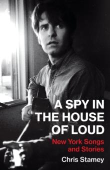 A Spy in the House of Loud : New York Songs and Stories