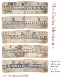 The Codex Mexicanus : A Guide to Life in Late Sixteenth-Century New Spain